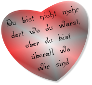 Du bist nicht mehr dort wo du warst, aber du bist überall wo wir sind