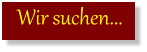Wir suchen...