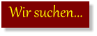 Wir suchen...