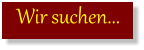 Wir suchen...