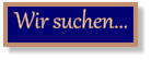 Wir suchen...