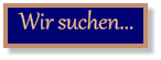 Wir suchen...