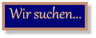Wir suchen...